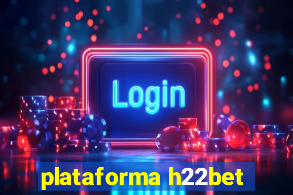 plataforma h22bet